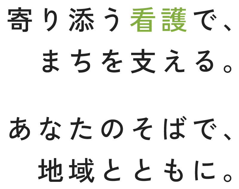 寄り添う看護で、まちを支える。あなたのそばで、地域とともに。